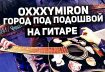 Oxxxymiron - Город под подошвой на гитаре